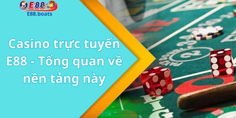 Casino trực tuyến E88 - Tổng quan về nền tảng này