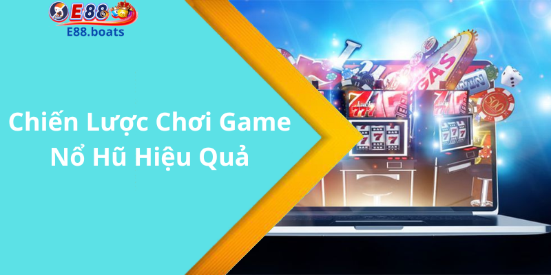 Chiến Lược Chơi Game Nổ Hũ Hiệu Quả