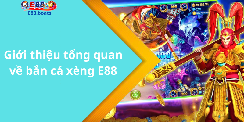 Giới thiệu tổng quan về bắn cá xèng E88