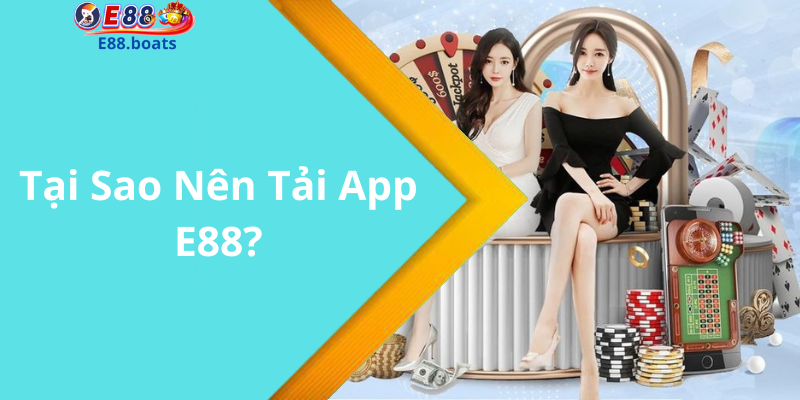 Tại Sao Nên Tải App E88