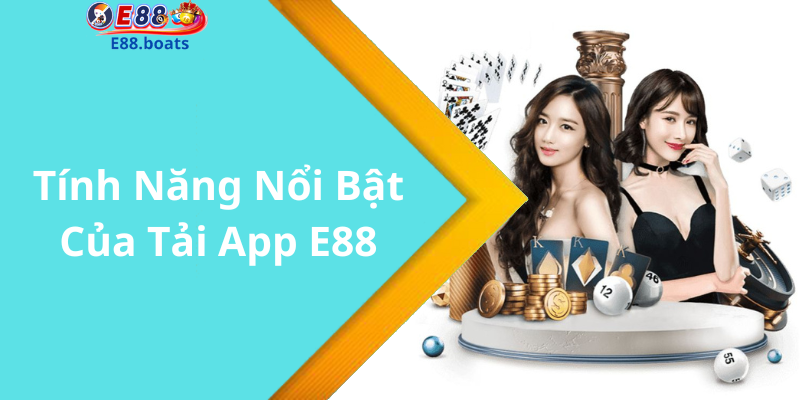 Tính Năng Nổi Bật Của Tải App E88